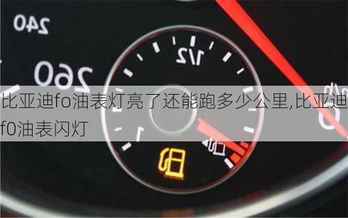 比亚迪fo油表灯亮了还能跑多少公里,比亚迪f0油表闪灯