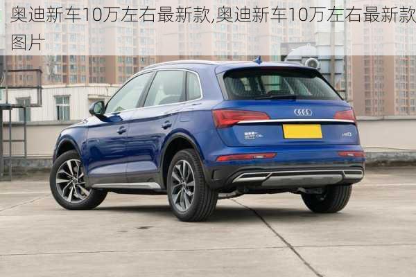 奥迪新车10万左右最新款,奥迪新车10万左右最新款图片