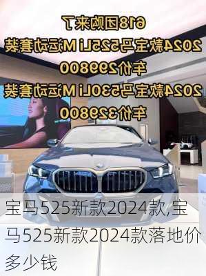 宝马525新款2024款,宝马525新款2024款落地价多少钱