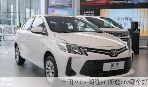 丰田 vios 朗逸xr,朗逸xrv哪个好