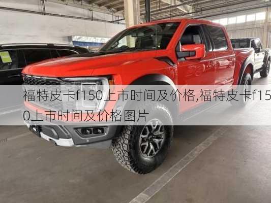 福特皮卡f150上市时间及价格,福特皮卡f150上市时间及价格图片