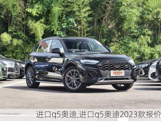 进口q5奥迪,进口q5奥迪2023款报价