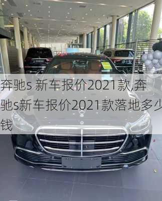 奔驰s 新车报价2021款,奔驰s新车报价2021款落地多少钱