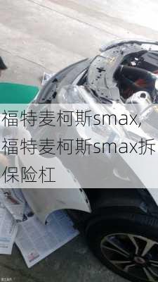 福特麦柯斯smax,福特麦柯斯smax拆保险杠