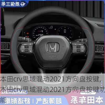 本田crv思域混动2021方向盘按键,本田crv思域混动2021方向盘按键功能