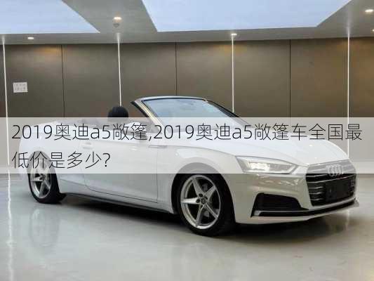 2019奥迪a5敞篷,2019奥迪a5敞篷车全国最低价是多少?