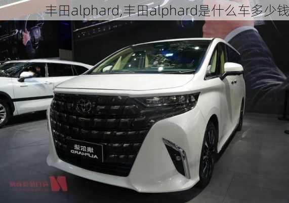 丰田alphard,丰田alphard是什么车多少钱