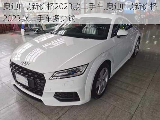 奥迪tt最新价格2023款二手车,奥迪tt最新价格2023款二手车多少钱