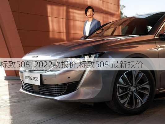 标致508l 2022款报价,标致508l最新报价