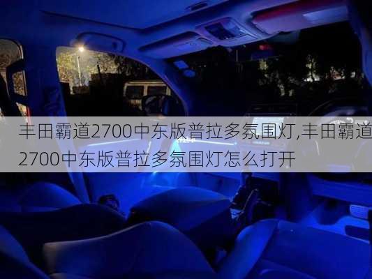 丰田霸道2700中东版普拉多氛围灯,丰田霸道2700中东版普拉多氛围灯怎么打开