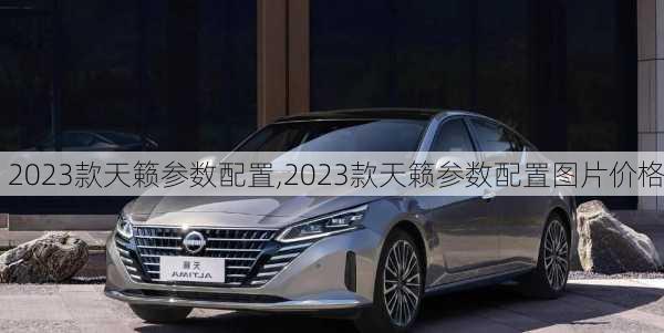 2023款天籁参数配置,2023款天籁参数配置图片价格