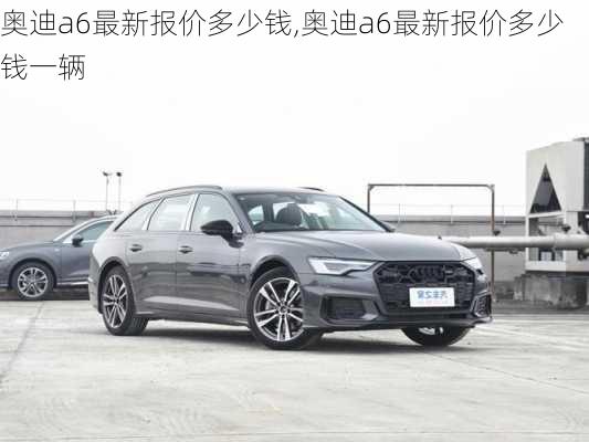 奥迪a6最新报价多少钱,奥迪a6最新报价多少钱一辆