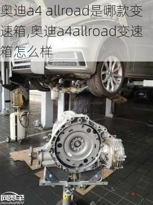 奥迪a4 allroad是哪款变速箱,奥迪a4allroad变速箱怎么样