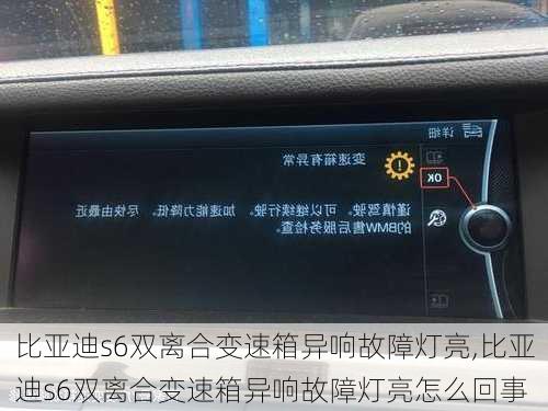 比亚迪s6双离合变速箱异响故障灯亮,比亚迪s6双离合变速箱异响故障灯亮怎么回事