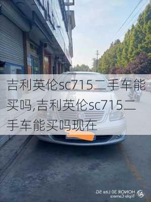 吉利英伦sc715二手车能买吗,吉利英伦sc715二手车能买吗现在