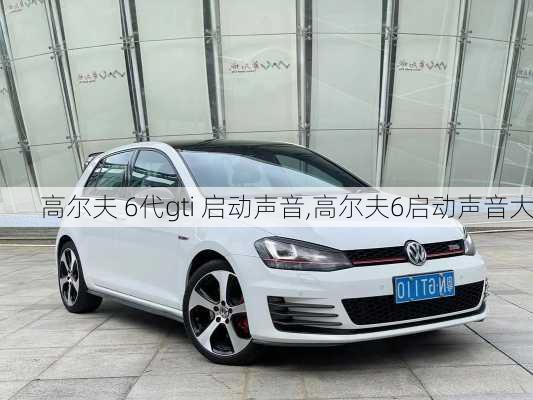 高尔夫 6代gti 启动声音,高尔夫6启动声音大