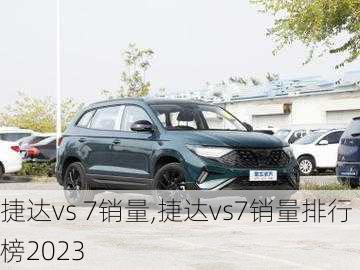 捷达vs 7销量,捷达vs7销量排行榜2023