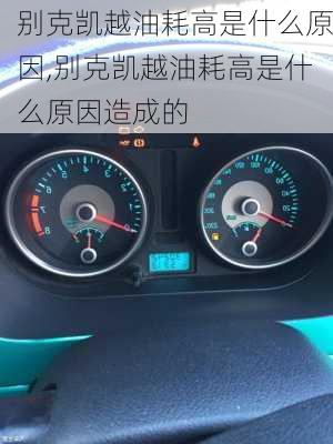 别克凯越油耗高是什么原因,别克凯越油耗高是什么原因造成的