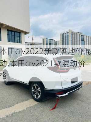 本田crv2022新款落地价混动,本田crv2021款混动价格