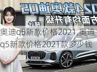 奥迪q5新款价格2021,奥迪q5新款价格2021款多少钱