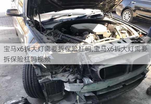 宝马x6拆大灯需要拆保险杠吗,宝马x6拆大灯需要拆保险杠吗视频