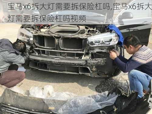 宝马x6拆大灯需要拆保险杠吗,宝马x6拆大灯需要拆保险杠吗视频