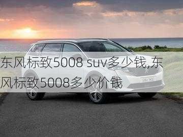 东风标致5008 suv多少钱,东风标致5008多少价钱