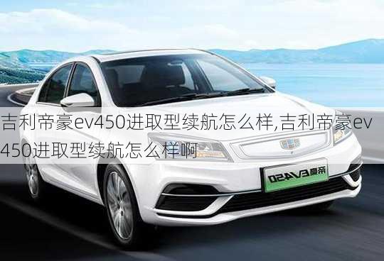 吉利帝豪ev450进取型续航怎么样,吉利帝豪ev450进取型续航怎么样啊