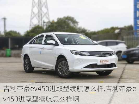 吉利帝豪ev450进取型续航怎么样,吉利帝豪ev450进取型续航怎么样啊