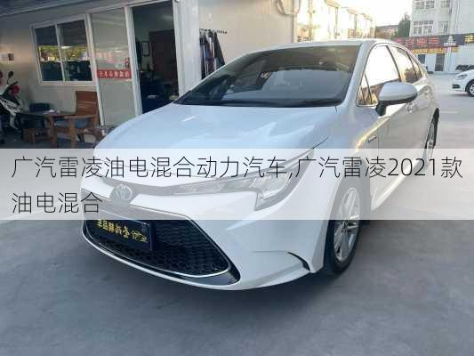 广汽雷凌油电混合动力汽车,广汽雷凌2021款油电混合