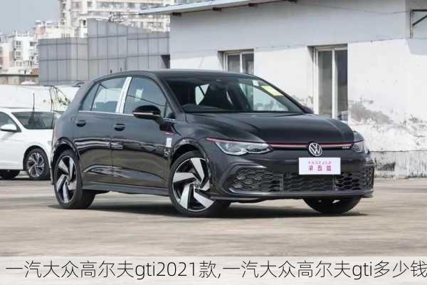 一汽大众高尔夫gti2021款,一汽大众高尔夫gti多少钱