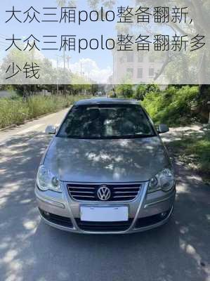 大众三厢polo整备翻新,大众三厢polo整备翻新多少钱