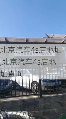 北京汽车4s店地址,北京汽车4s店地址查询