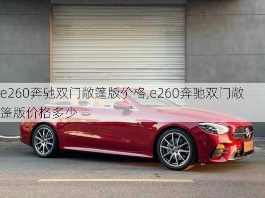 e260奔驰双门敞篷版价格,e260奔驰双门敞篷版价格多少