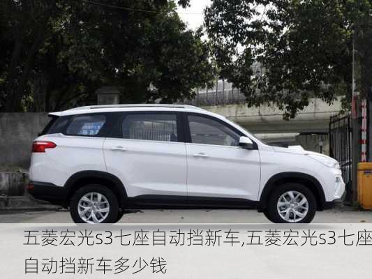 五菱宏光s3七座自动挡新车,五菱宏光s3七座自动挡新车多少钱