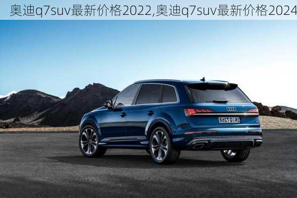 奥迪q7suv最新价格2022,奥迪q7suv最新价格2024