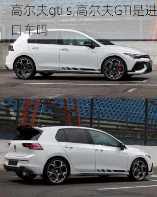 高尔夫gti s,高尔夫GTI是进口车吗