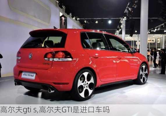 高尔夫gti s,高尔夫GTI是进口车吗