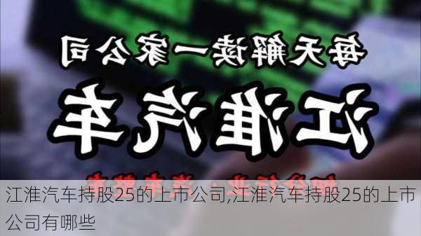 江淮汽车持股25的上市公司,江淮汽车持股25的上市公司有哪些