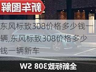 东风标致308价格多少钱一辆,东风标致308价格多少钱一辆新车