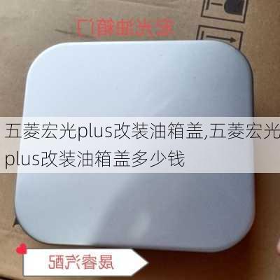 五菱宏光plus改装油箱盖,五菱宏光plus改装油箱盖多少钱