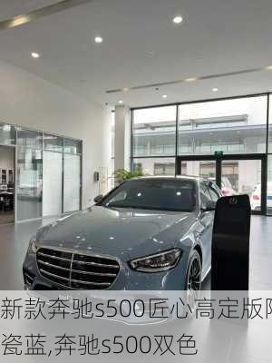 新款奔驰s500匠心高定版陶瓷蓝,奔驰s500双色