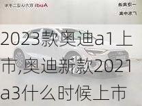 2023款奥迪a1上市,奥迪新款2021a3什么时候上市