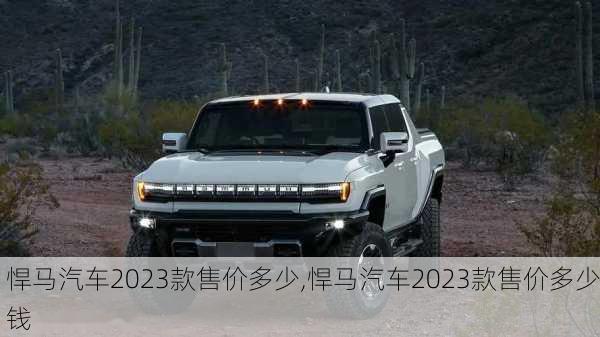 悍马汽车2023款售价多少,悍马汽车2023款售价多少钱