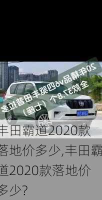 丰田霸道2020款落地价多少,丰田霸道2020款落地价多少?