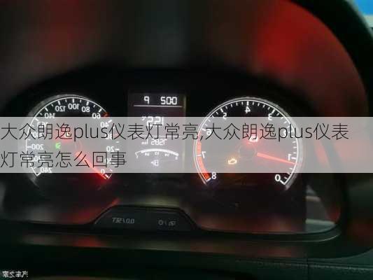 大众朗逸plus仪表灯常亮,大众朗逸plus仪表灯常亮怎么回事