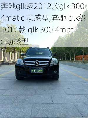 奔驰glk级2012款glk 300 4matic 动感型,奔驰 glk级 2012款 glk 300 4matic 动感型