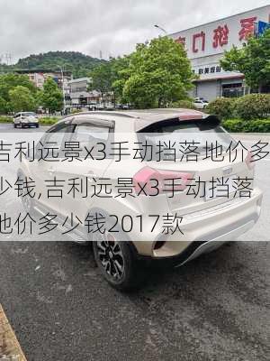 吉利远景x3手动挡落地价多少钱,吉利远景x3手动挡落地价多少钱2017款