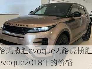 路虎揽胜evoque2,路虎揽胜evoque2018年的价格