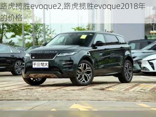 路虎揽胜evoque2,路虎揽胜evoque2018年的价格